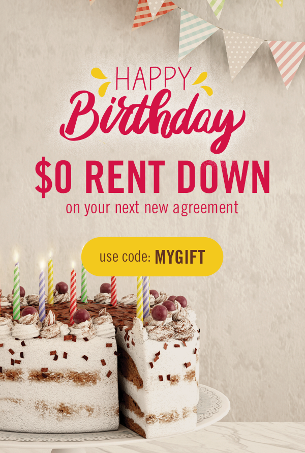 Happy birthday to you! No money down on your next new rental agreement. In-store and online - Use code: MYGIFT