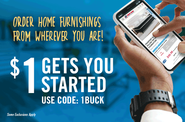 Order home furnishings from wherever you are! $1 Gets You Started - Use code: 1BUCK
